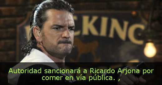 Autoridad sancionará a Ricardo Arjona por comer en vía pública. 