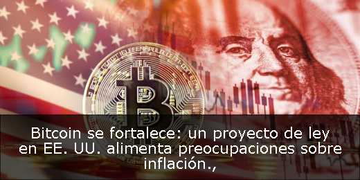 Bitcoin se fortalece: un proyecto de ley en EE. UU. alimenta preocupaciones sobre inflación