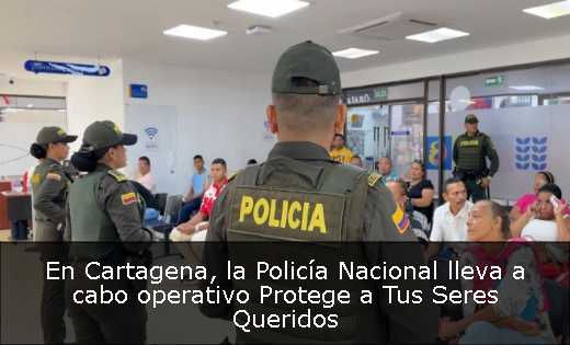 En Cartagena, la Policía Nacional lleva a cabo operativo Protege a Tus Seres Queridos 
