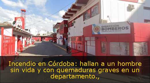 Incendio en Córdoba: hallan a un hombre sin vida y con quemaduras graves en un departamento