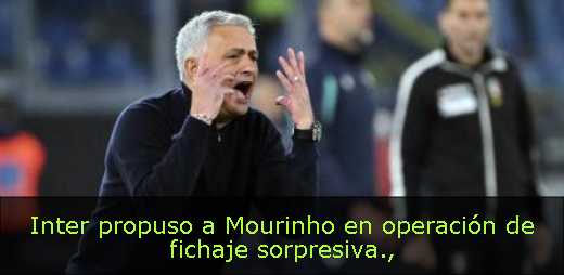 Inter propuso a Mourinho en operación de fichaje sorpresiva