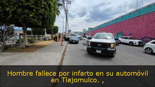Hombre fallece por infarto en su automóvil en Tlajomulco. 