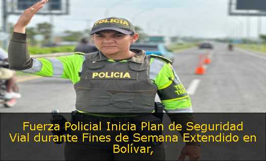 Fuerza Policial Inicia Plan de Seguridad Vial durante Fines de Semana Extendido en Bolívar