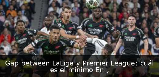 Gap between LaLiga y Premier League: cuál es el mínimo En 