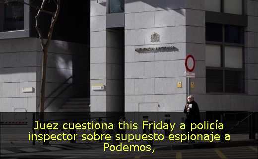 Juez cuestiona this Friday a policía inspector sobre supuesto espionaje a Podemos