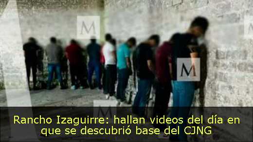 Rancho Izaguirre: hallan videos del día en que se descubrió base del CJNG 