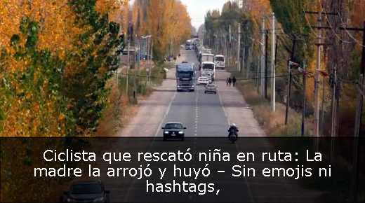 Ciclista que rescató niña en ruta: La madre la arrojó y huyó – Sin emojis ni hashtags