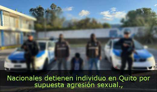 Nacionales detienen individuo en Quito por supuesta agresión sexual
