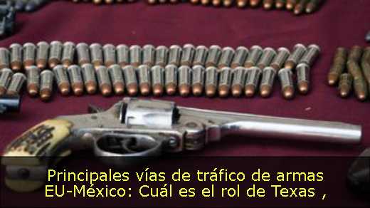Principales vías de tráfico de armas EU-México: Cuál es el rol de Texas 
