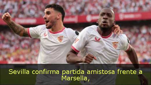 Sevilla confirma partida amistosa frente a Marsella