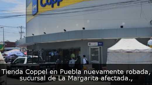Tienda Coppel en Puebla nuevamente robada, sucursal de La Margarita afectada