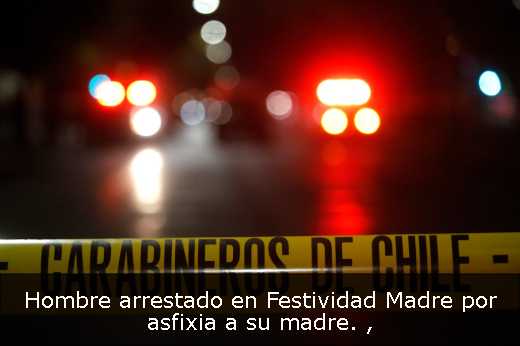 Hombre arrestado en Festividad Madre por asfixia a su madre. 
