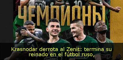 Krasnodar derrota al Zenit: termina su reinado en el fútbol ruso