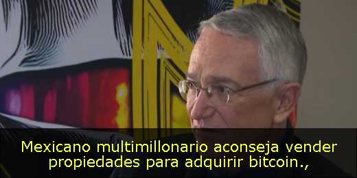 Mexicano multimillonario aconseja vender propiedades para adquirir bitcoin
