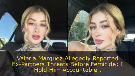 Valeria Márquez Allegedly Reported Ex-Partners Threats Before Femicide: I Hold Him Accountable 