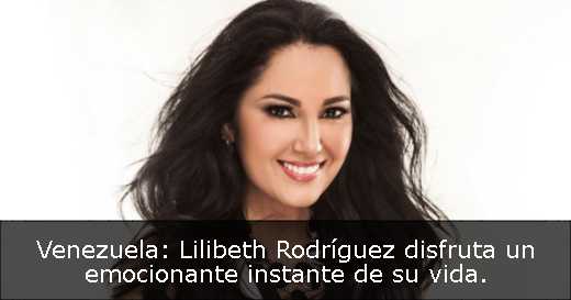 Venezuela: Lilibeth Rodríguez disfruta un emocionante instante de su vida