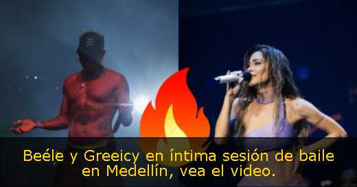 Beéle y Greeicy en íntima sesión de baile en Medellín, vea el video. 