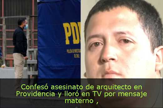 Confesó asesinato de arquitecto en Providencia y lloró en TV por mensaje materno 