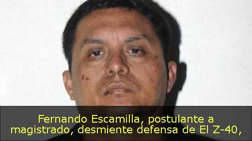 Fernando Escamilla, postulante a magistrado, desmiente defensa de El Z-40