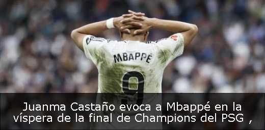 Juanma Castaño evoca a Mbappé en la víspera de la final de Champions del PSG 