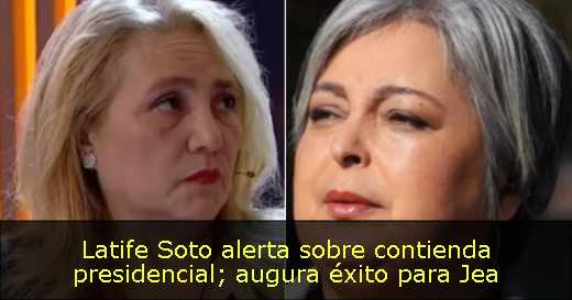 Latife Soto alerta sobre contienda presidencial; augura éxito para Jea