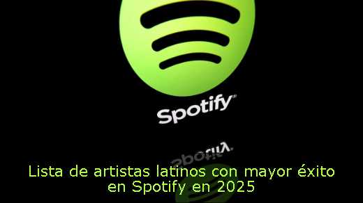 Lista de artistas latinos con mayor éxito en Spotify en 2025