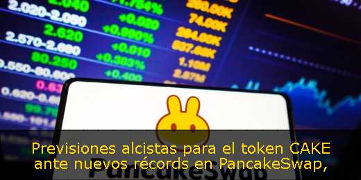 Previsiones alcistas para el token CAKE ante nuevos récords en PancakeSwap