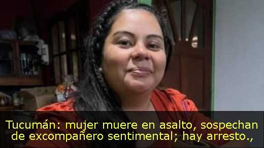Tucumán: mujer muere en asalto, sospechan de excompañero sentimental; hay arresto