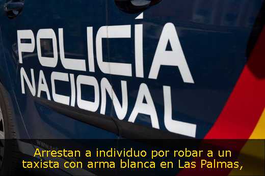Arrestan a individuo por robar a un taxista con arma blanca en Las Palmas