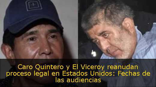 Caro Quintero y El Viceroy reanudan proceso legal en Estados Unidos: Fechas de las audiencias 