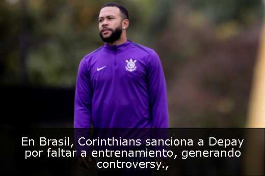 En Brasil, Corinthians sanciona a Depay por faltar a entrenamiento, generando controversy