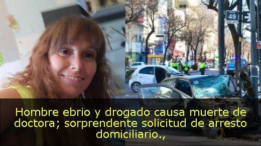 Hombre ebrio y drogado causa muerte de doctora; sorprendente solicitud de arresto domiciliario