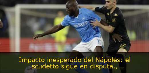 Impacto inesperado del Nápoles: el scudetto sigue en disputa