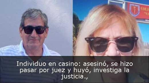Individuo en casino: asesinó, se hizo pasar por juez y huyó, investiga la justicia