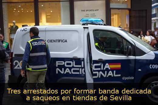Tres arrestados por formar banda dedicada a saqueos en tiendas de Sevilla 