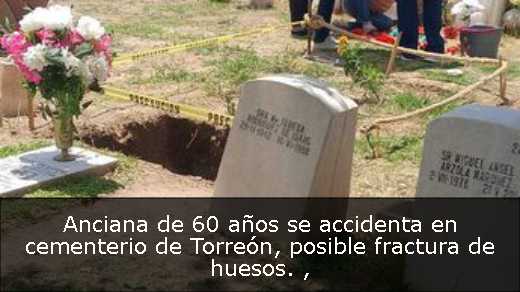 Anciana de 60 años se accidenta en cementerio de Torreón, posible fractura de huesos. 