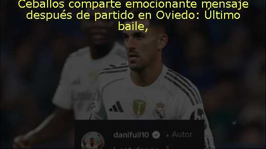 Ceballos comparte emocionante mensaje después de partido en Oviedo: Último baile
