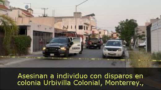 Asesinan a individuo con disparos en colonia Urbivilla Colonial, Monterrey
