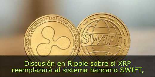 Discusión en Ripple sobre si XRP reemplazará al sistema bancario SWIFT