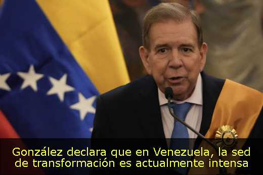 González declara que en Venezuela, la sed de transformación es actualmente intensa 
