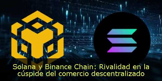 Solana y Binance Chain: Rivalidad en la cúspide del comercio descentralizado