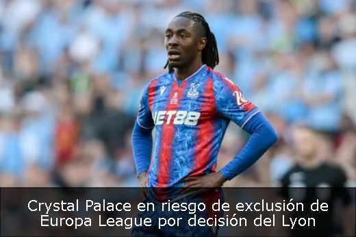 Crystal Palace en riesgo de exclusión de Europa League por decisión del Lyon 