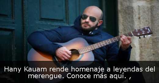 Hany Kauam rende homenaje a leyendas del merengue. Conoce más aquí. 
