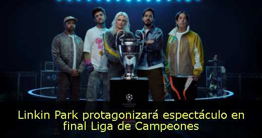 Linkin Park protagonizará espectáculo en final Liga de Campeones 