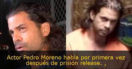 Actor Pedro Moreno habla por primera vez después de prisión release. 