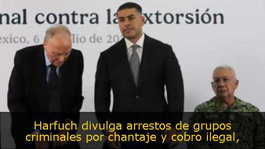 Harfuch divulga arrestos de grupos criminales por chantaje y cobro ilegal