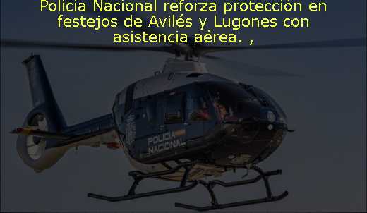 Policía Nacional reforza protección en festejos de Avilés y Lugones con asistencia aérea. 