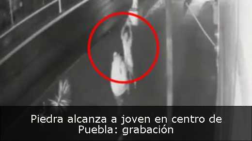 Piedra alcanza a joven en centro de Puebla: grabación 