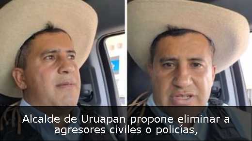 Alcalde de Uruapan propone eliminar a agresores civiles o policías