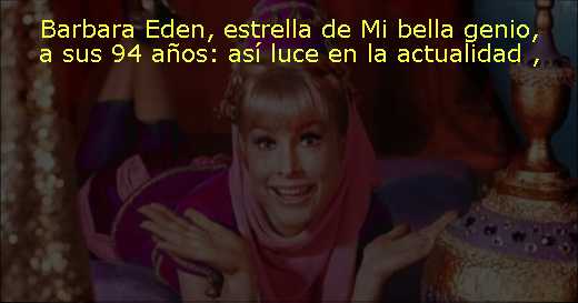 Barbara Eden, estrella de Mi bella genio, a sus 94 años: así luce en la actualidad 